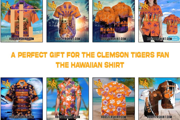 A Perfect Gift for the Clemson Tigers Fan The Hawaiian Shirt